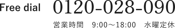 Free dial 0120-028-090 営業時間　9:00～18:00　水曜定休